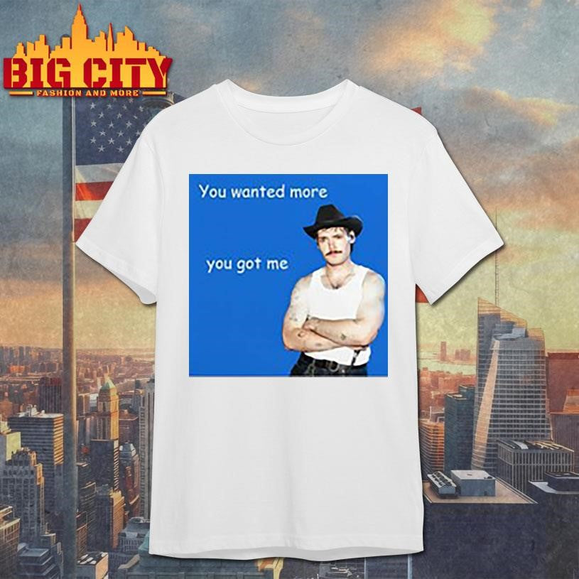 You Wanted More Got Me - Adult & Kids T-Shirts, Sweatshirts & Hoodies apparel design preview 1