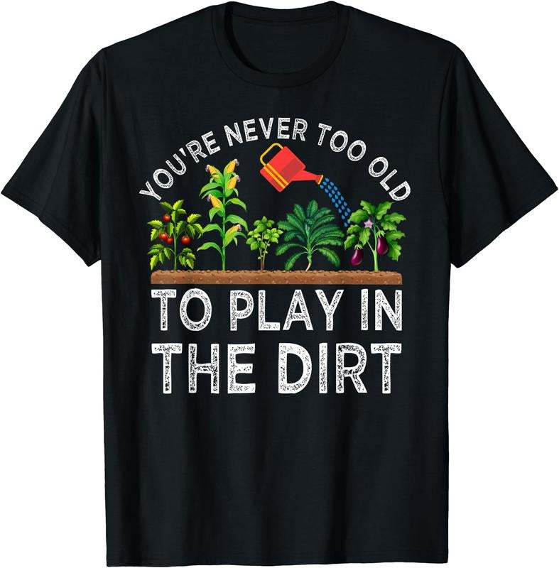 You'Re Never Too Old Play Dirt Funny Gardening Cotton - Adult & Kids T-Shirts, Sweatshirts & Hoodies apparel design preview 1