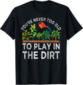 You'Re Never Too Old Play Dirt Funny Gardening Cotton - Adult & Kids T-Shirts, Sweatshirts & Hoodies apparel design preview 1
