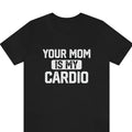 Your Mom Is My Cardio Funny Workout Sarcastic - Adult & Kids T-Shirts, Sweatshirts & Hoodies apparel design preview 1