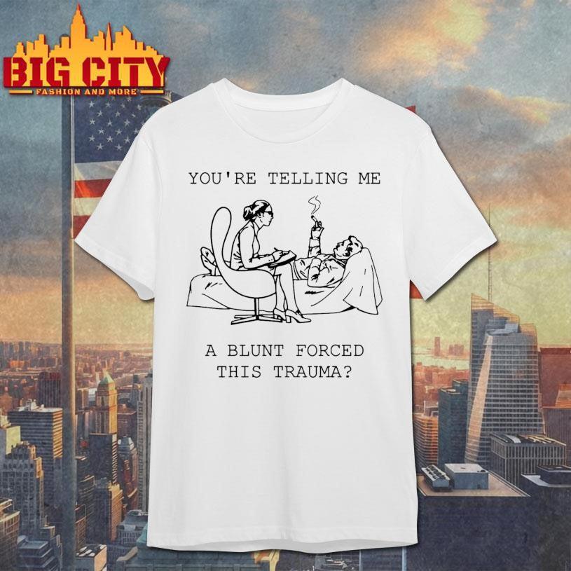 You’re Telling Me A Blunt Forced This Trauma - Adult & Kids T-Shirts, Sweatshirts & Hoodies apparel design preview 1