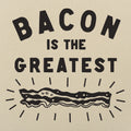 Bacon is the Greatest - Adult & Kids T-Shirts, Sweatshirts & Hoodies apparel design preview 1
