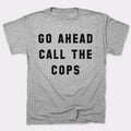 Go Ahead Call The Cops - Adult & Kids T-Shirts, Sweatshirts & Hoodies apparel design preview 1