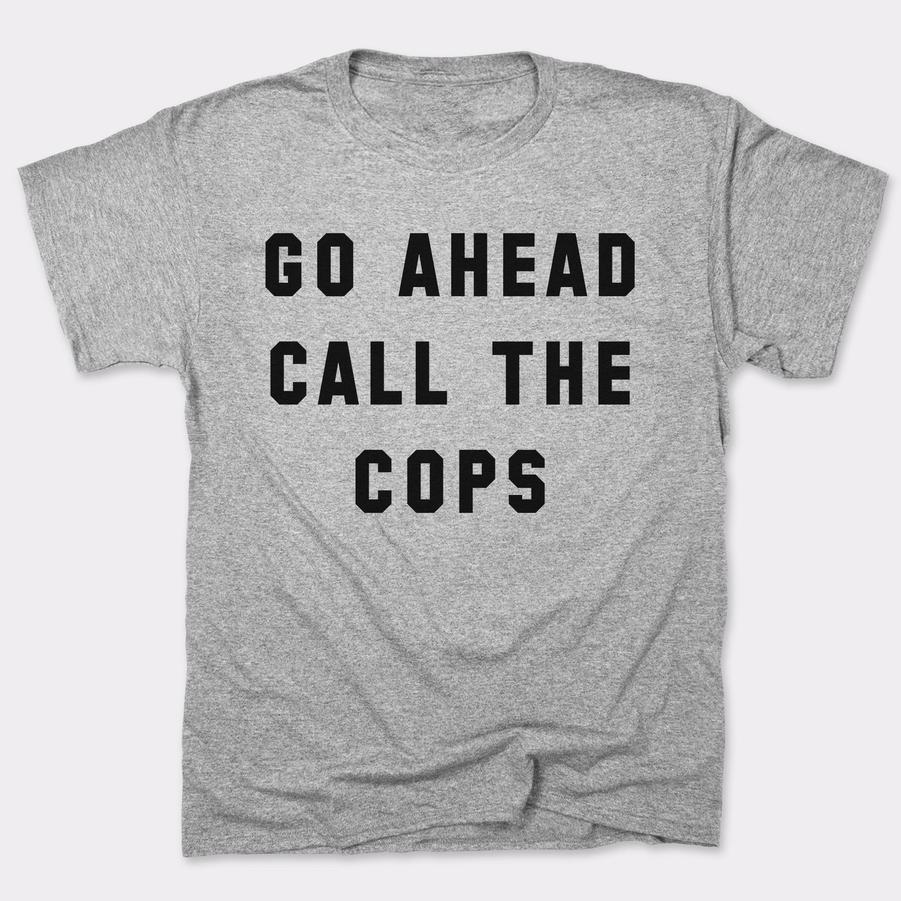 Go Ahead Call The Cops - Adult & Kids T-Shirts, Sweatshirts & Hoodies apparel design preview 1