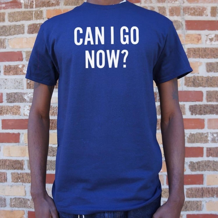 Can I Go Now? - Adult & Kids T-Shirts, Sweatshirts & Hoodies apparel design preview 1