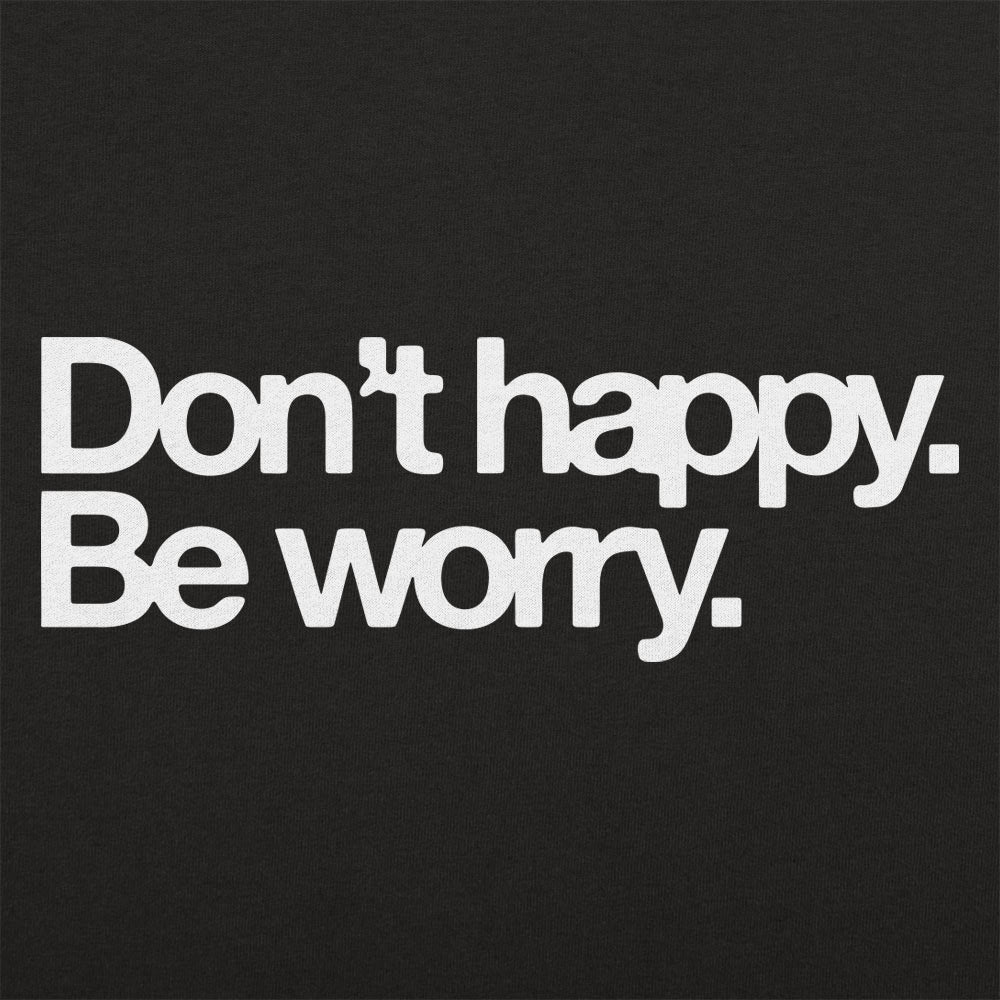 Don't Happy Be Worry - Adult & Kids T-Shirts, Sweatshirts & Hoodies apparel design preview 1