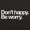 Don't Happy Be Worry - Adult & Kids T-Shirts, Sweatshirts & Hoodies apparel design preview 1