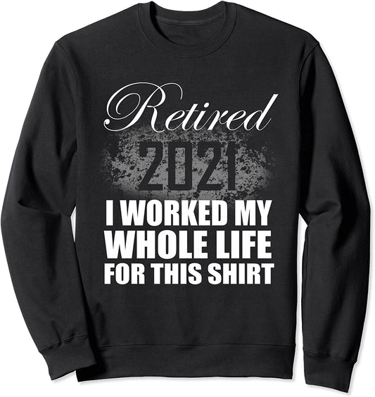 Retired 2021 Retirement Gifts I Worked Whole Life Clothing