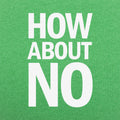 How About No - Adult & Kids T-Shirts, Sweatshirts & Hoodies apparel design preview 1
