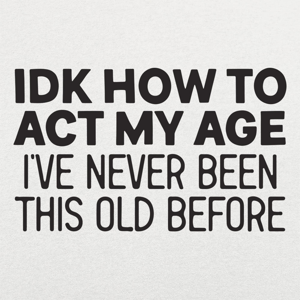 How to Act My Age - Adult & Kids T-Shirts, Sweatshirts & Hoodies apparel design preview 1