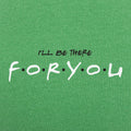 I'll Be There For You - Adult & Kids T-Shirts, Sweatshirts & Hoodies apparel design preview 1