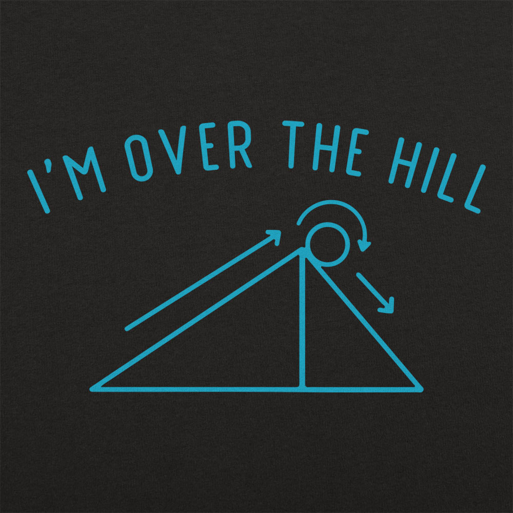 I'm Over The Hill - Adult & Kids T-Shirts, Sweatshirts & Hoodies apparel design preview 1
