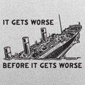 It Gets Worse - Adult & Kids T-Shirts, Sweatshirts & Hoodies apparel design preview 1