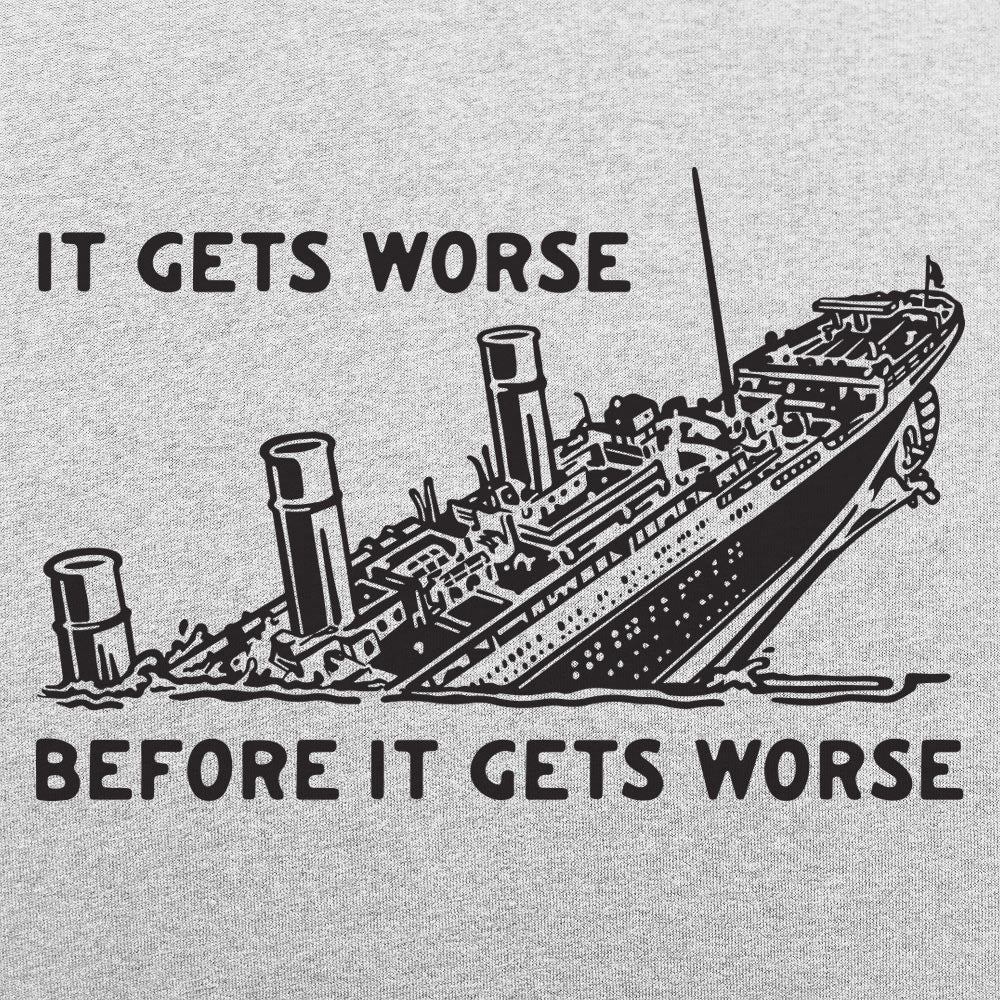 It Gets Worse - Adult & Kids T-Shirts, Sweatshirts & Hoodies apparel design preview 1