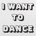 I Want To Dance - Adult & Kids T-Shirts, Sweatshirts & Hoodies apparel design preview 1