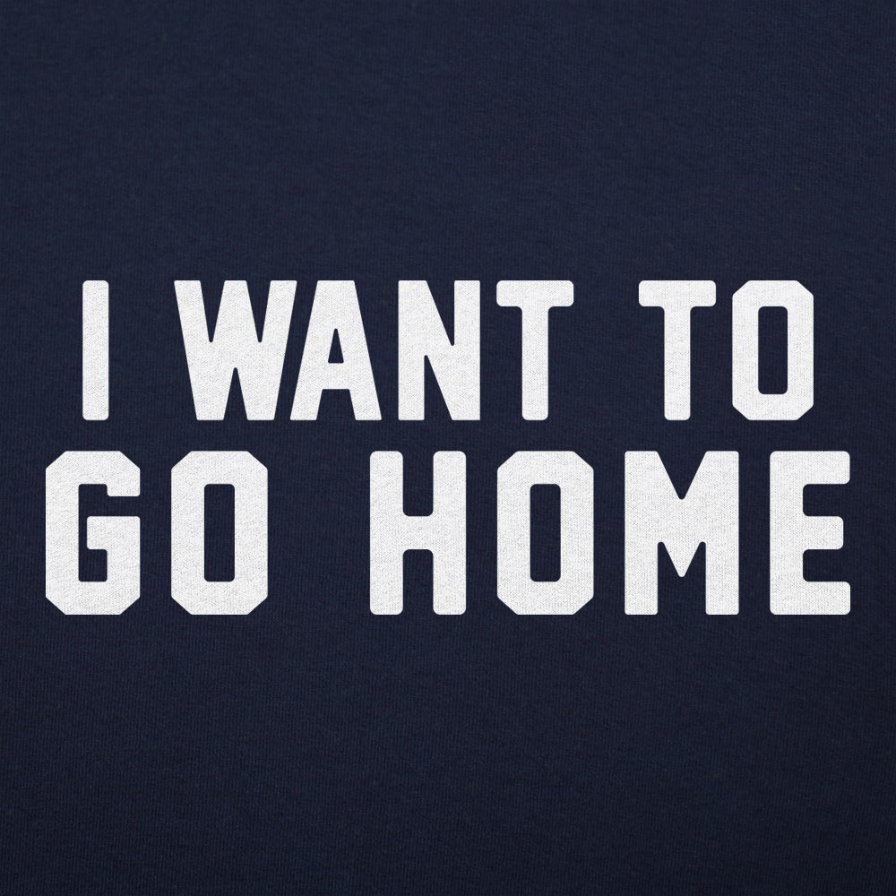I Want To Go Home - Adult & Kids T-Shirts, Sweatshirts & Hoodies apparel design preview 1