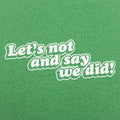 Let's Not And Say We Did! - Adult & Kids T-Shirts, Sweatshirts & Hoodies apparel design preview 1