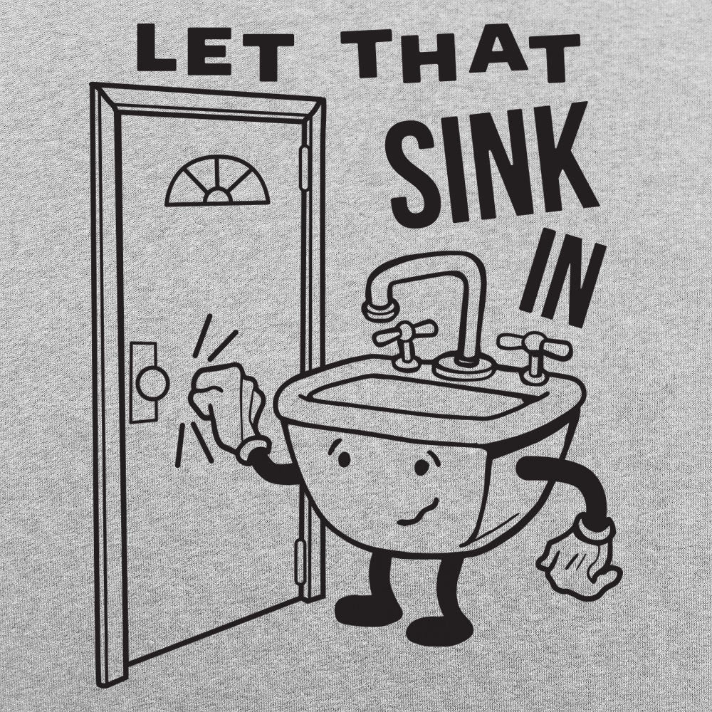 Let That Sink In - Adult & Kids T-Shirts, Sweatshirts & Hoodies apparel design preview 1