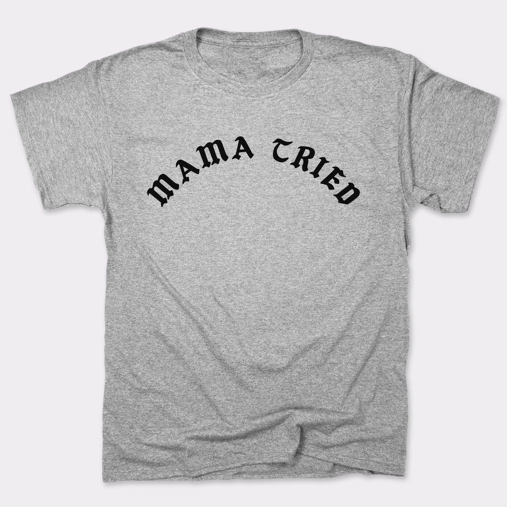 Mama Tried - Adult & Kids T-Shirts, Sweatshirts & Hoodies apparel design preview 1