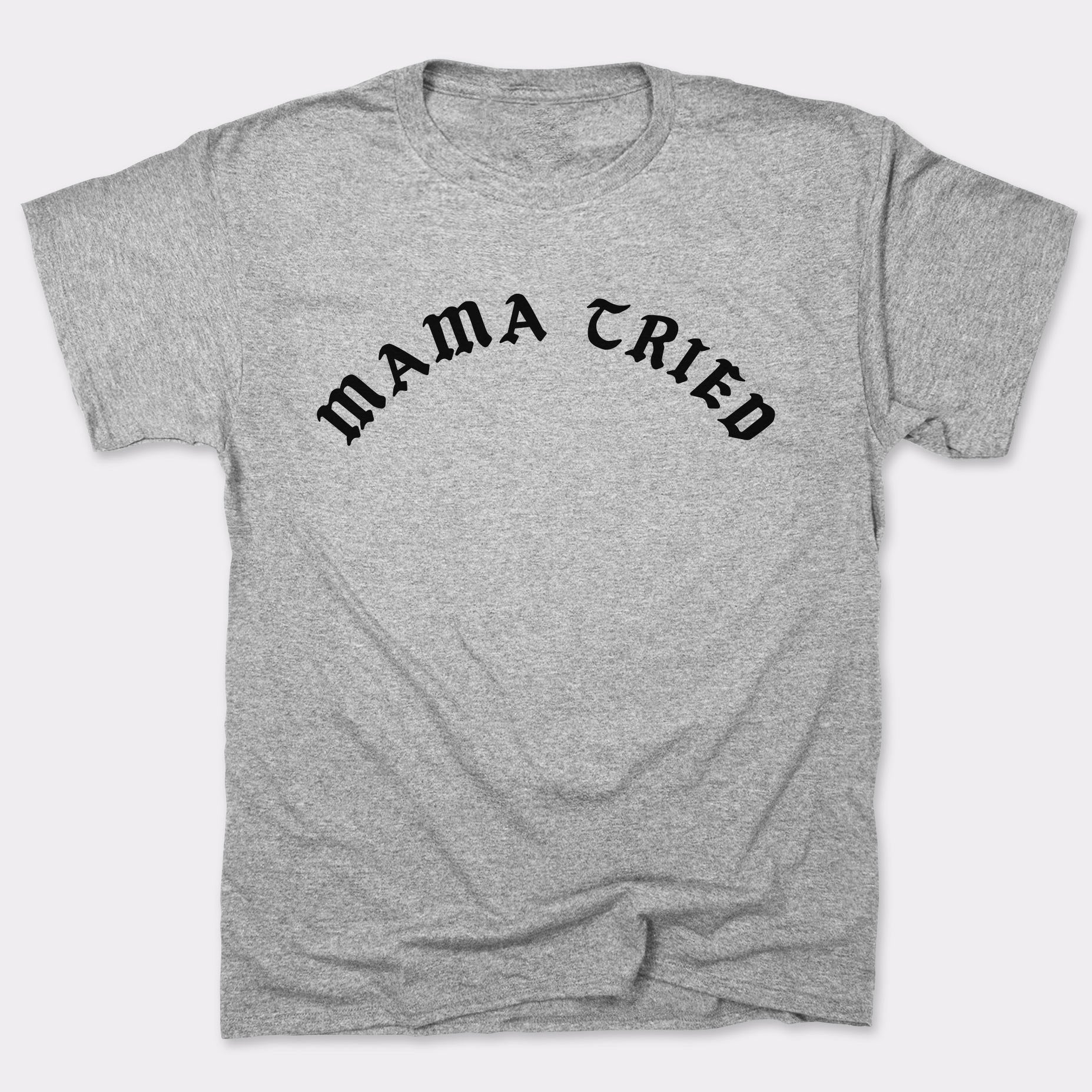 Mama Tried - Adult & Kids T-Shirts, Sweatshirts & Hoodies apparel design preview 1