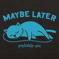 Maybe Later Cat - Adult & Kids T-Shirts, Sweatshirts & Hoodies apparel design preview 1