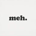 Meh - Adult & Kids T-Shirts, Sweatshirts & Hoodies apparel design preview 1