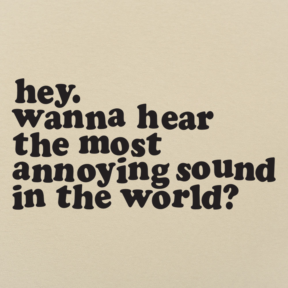 Most Annoying Sound - Adult & Kids T-Shirts, Sweatshirts & Hoodies apparel design preview 1