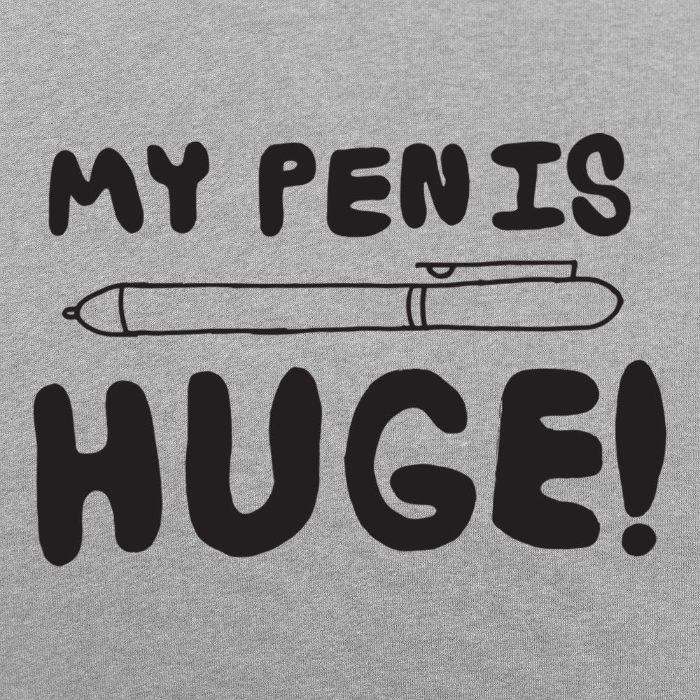 My Pen Is Huge - Adult & Kids T-Shirts, Sweatshirts & Hoodies apparel design preview 1