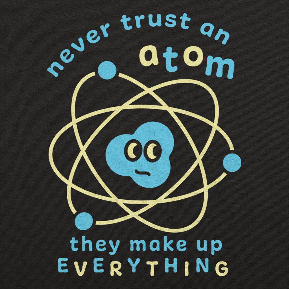 Never Trust an Atom - Adult & Kids T-Shirts, Sweatshirts & Hoodies apparel design preview 1
