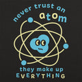 Never Trust an Atom - Adult & Kids T-Shirts, Sweatshirts & Hoodies apparel design preview 1