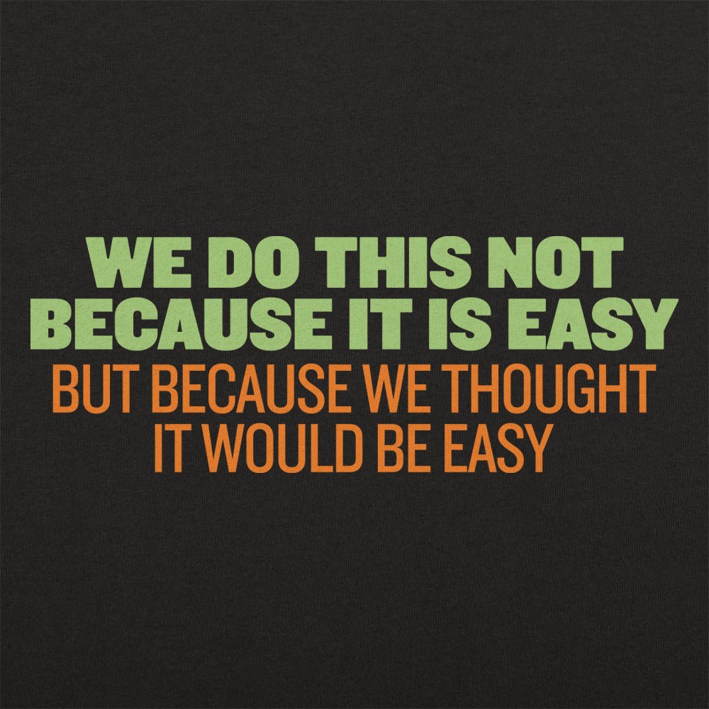 Not Because It's Easy - Adult & Kids T-Shirts, Sweatshirts & Hoodies apparel design preview 1