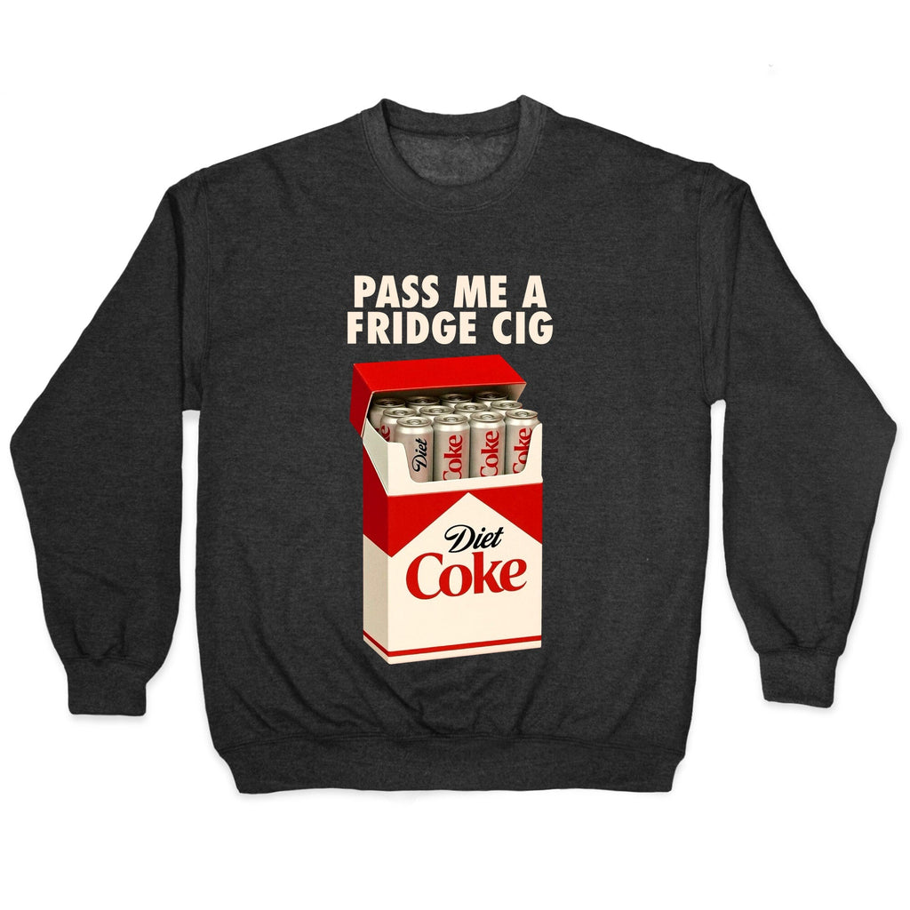 Pass me a fridge cig Crewneck - Adult & Kids T-Shirts, Sweatshirts & Hoodies apparel design preview 1