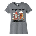 I Squirt on Juicy Wieners Womens Cotton - Adult & Kids T-Shirts, Sweatshirts & Hoodies apparel design preview 1