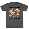 I Squirt on Juicy Wieners Unisex Triblend - Adult & Kids T-Shirts, Sweatshirts & Hoodies apparel design preview 1