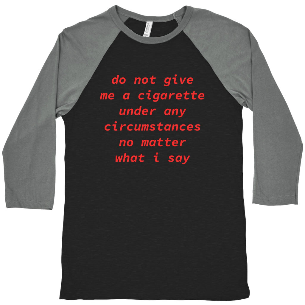 Do Not Give Me a Cigarette Baseball - Adult & Kids T-Shirts, Sweatshirts & Hoodies apparel design preview 1