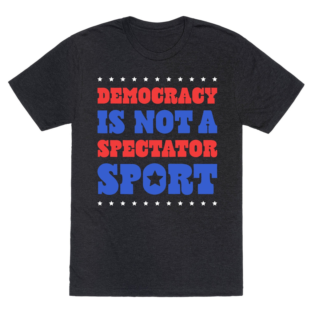 Democracy Is Not a Spectator Sport Unisex Triblend - Adult & Kids T-Shirts, Sweatshirts & Hoodies apparel design preview 1
