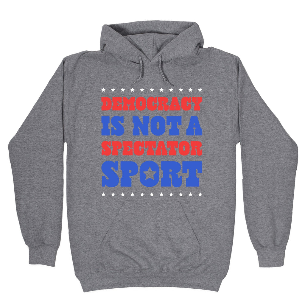 Democracy Is Not a Spectator Sport - Adult & Kids T-Shirts, Sweatshirts & Hoodies apparel design preview 1