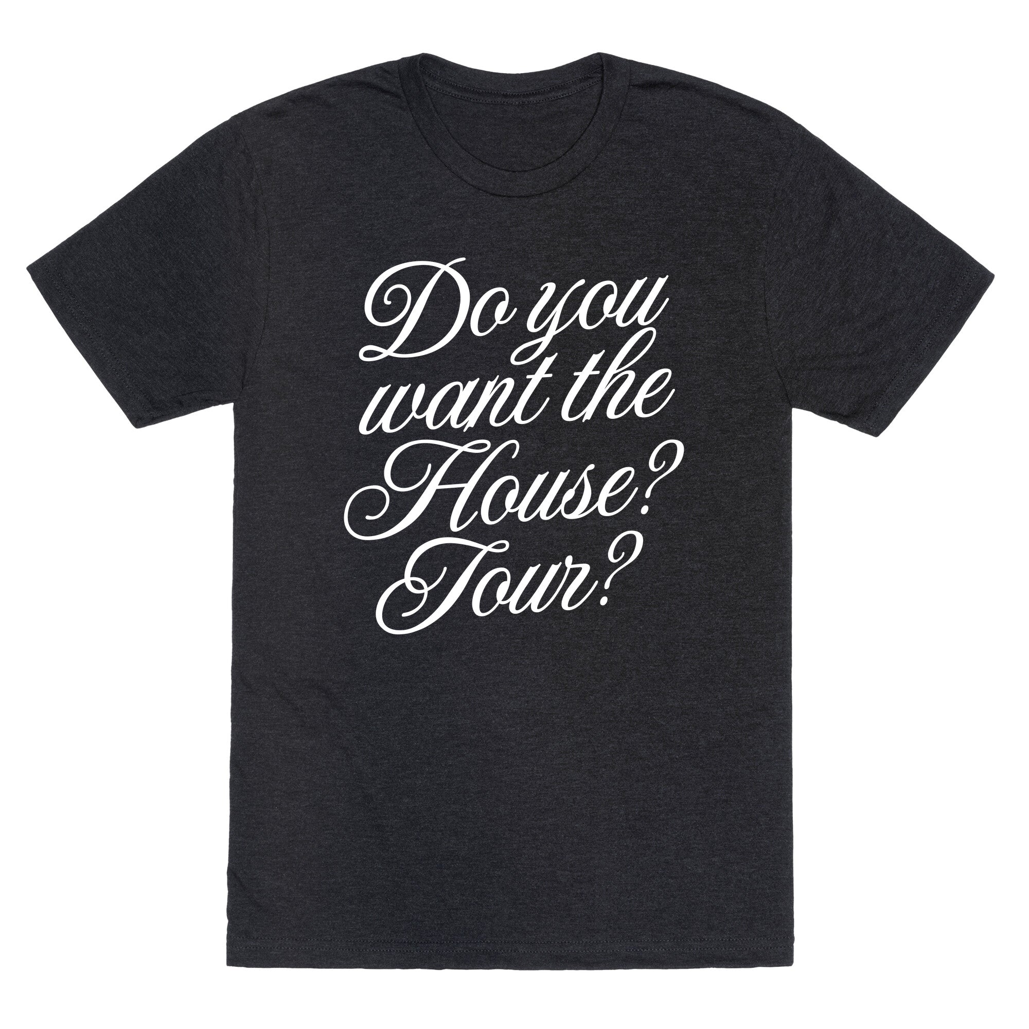 Do You Want the House Tour? Unisex Triblend - Adult & Kids T-Shirts, Sweatshirts & Hoodies apparel design preview 1
