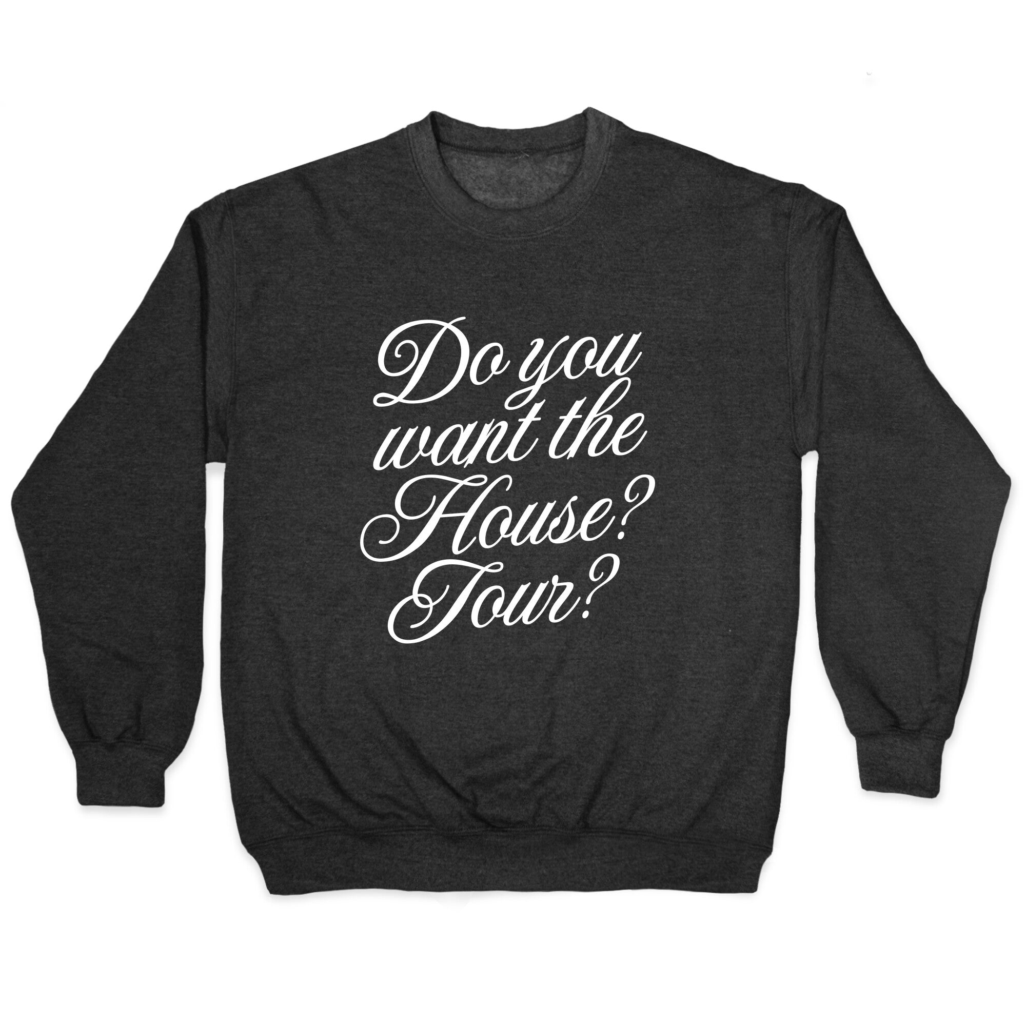 Do You Want the House Tour? Crewneck - Adult & Kids T-Shirts, Sweatshirts & Hoodies apparel design preview 1