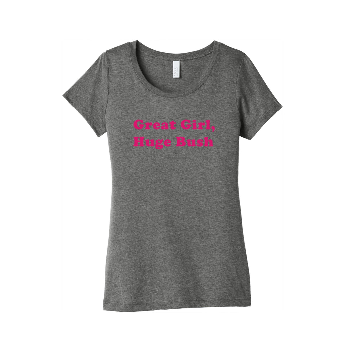Great Girl, Huge Bush Womens Triblend - Adult & Kids T-Shirts, Sweatshirts & Hoodies apparel design preview 1