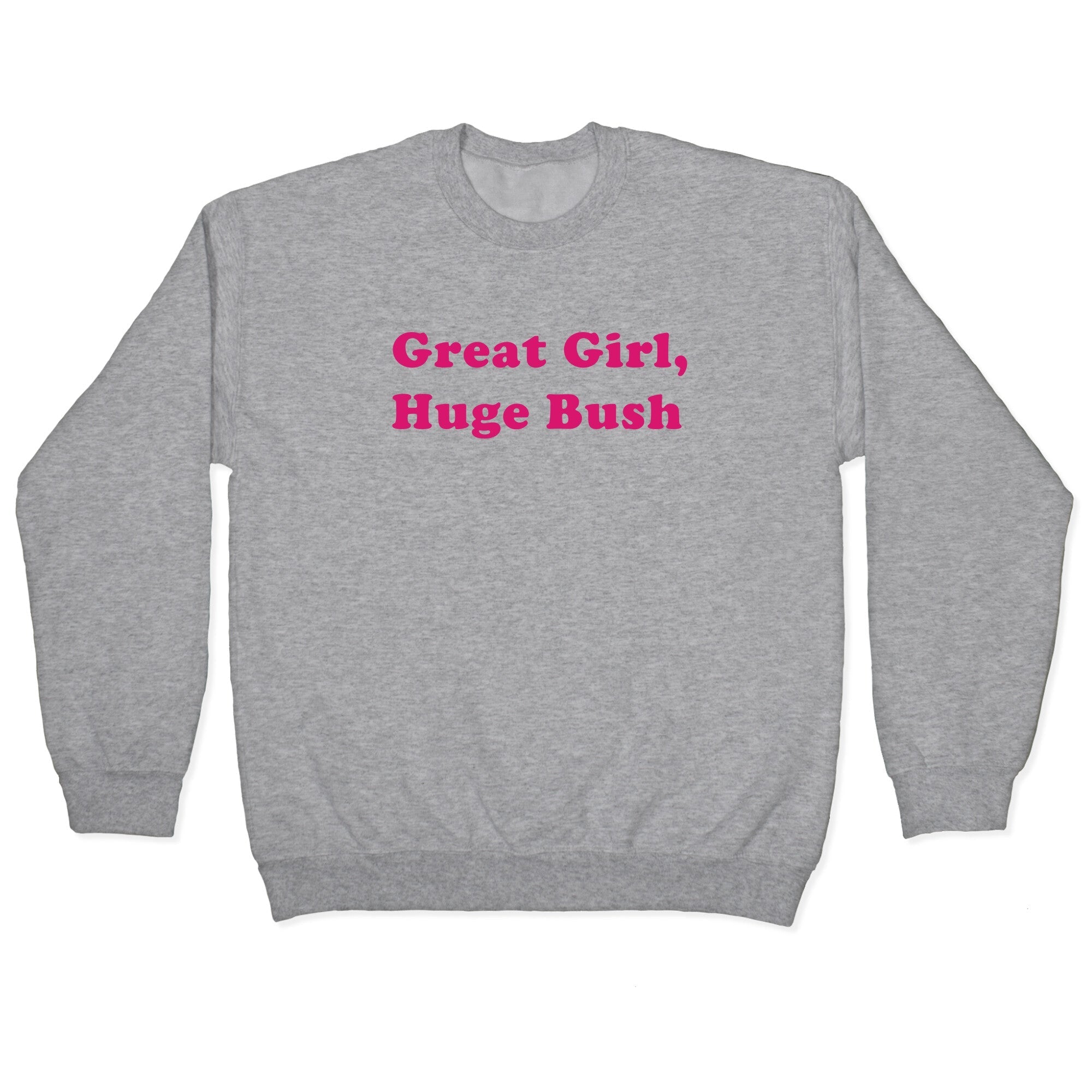 Great Girl, Huge Bush Crewneck - Adult & Kids T-Shirts, Sweatshirts & Hoodies apparel design preview 1