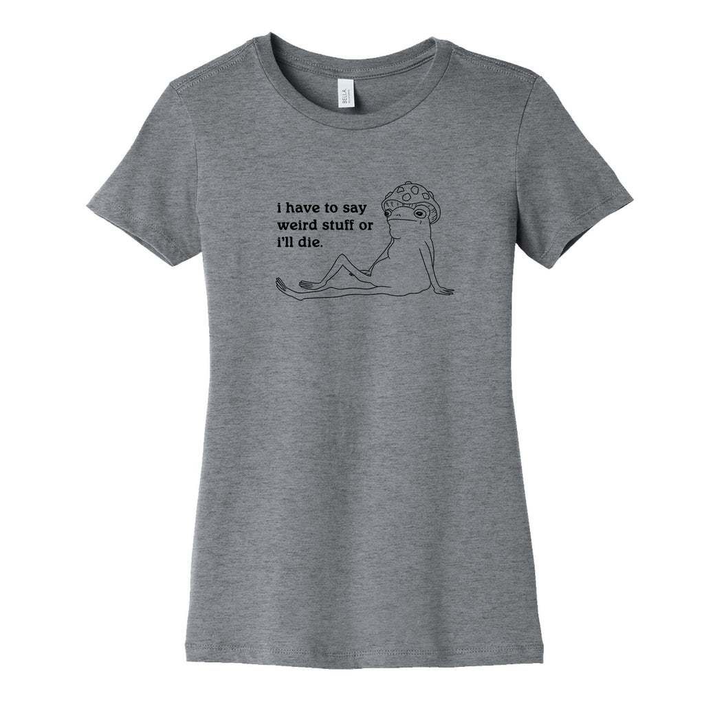 I Have To Say Weird Stuff Womens Cotton - Adult & Kids T-Shirts, Sweatshirts & Hoodies apparel design preview 1