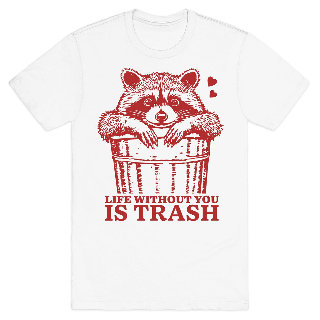 Life Without You Is Trash - Adult & Kids T-Shirts, Sweatshirts & Hoodies apparel design preview 1