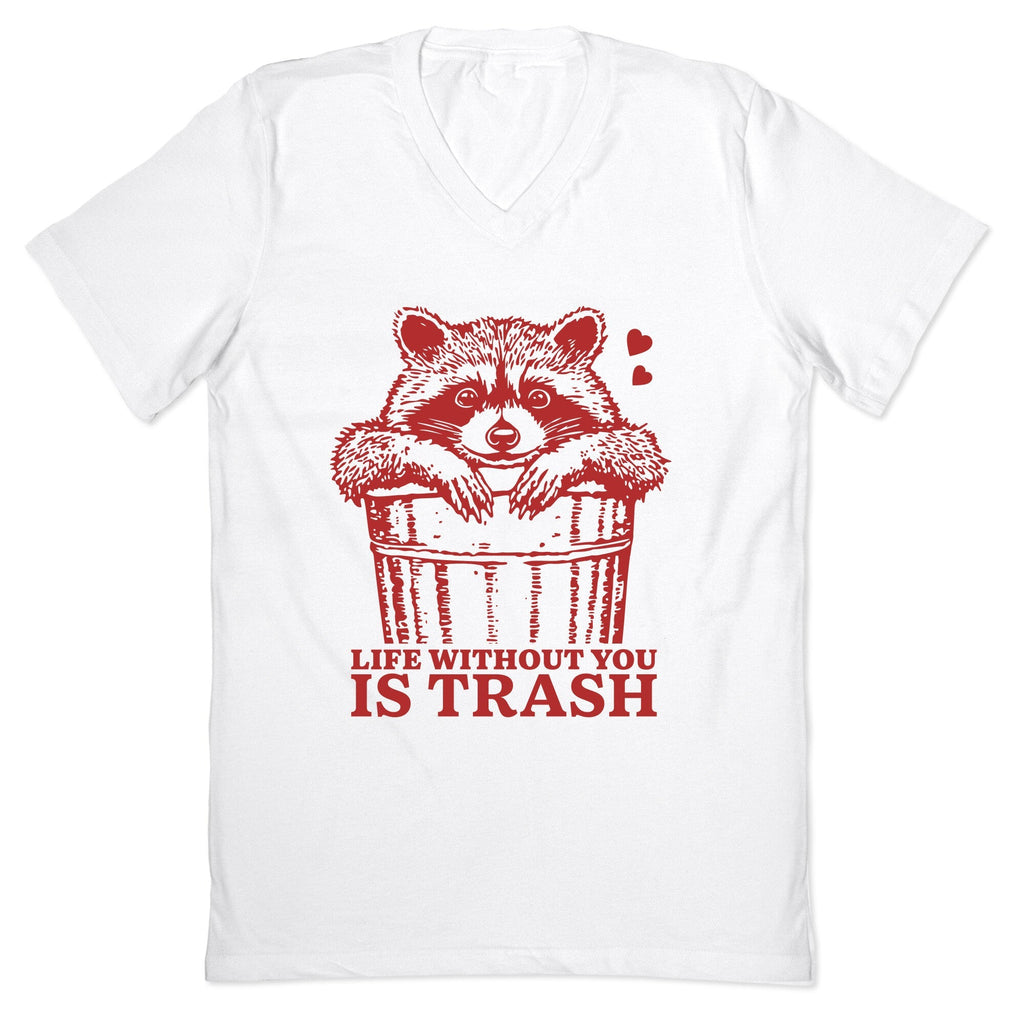 Life Without You Is Trash V-Neck - Adult & Kids T-Shirts, Sweatshirts & Hoodies apparel design preview 1