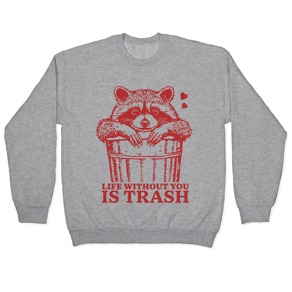 Life Without You Is Trash Crewneck - Adult & Kids T-Shirts, Sweatshirts & Hoodies apparel design preview 1