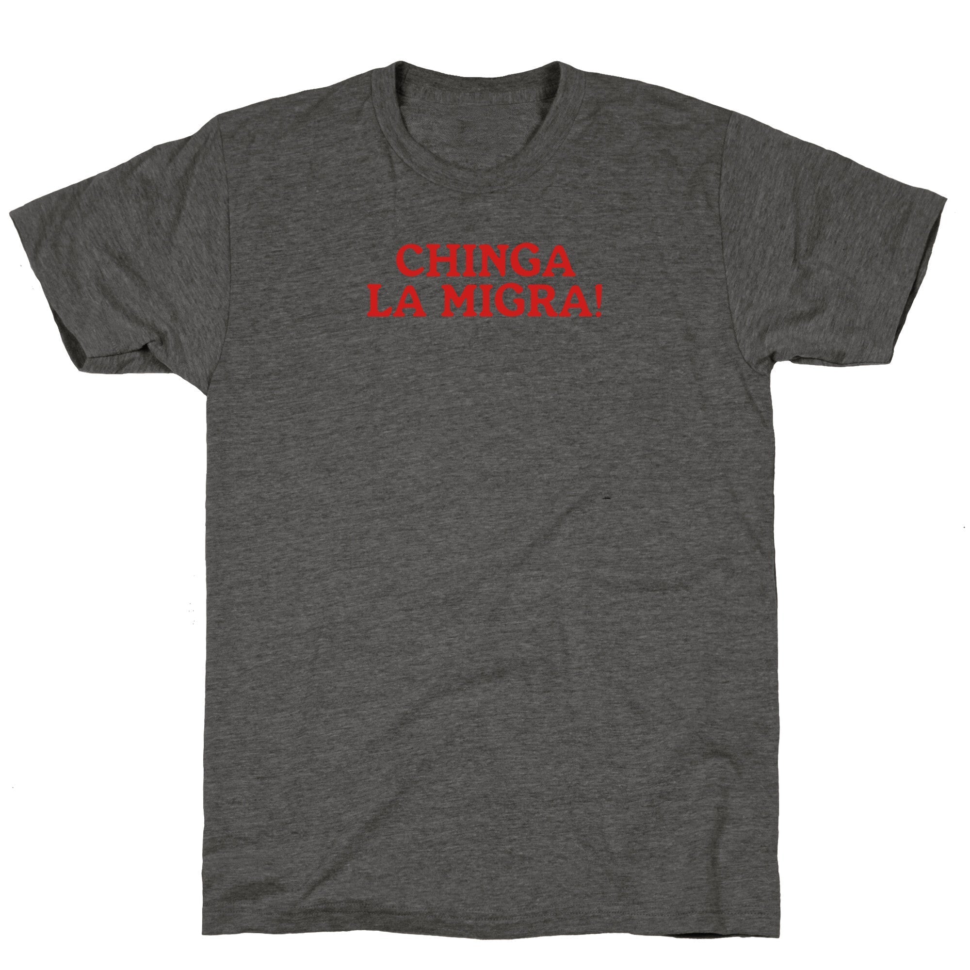 Chinga La Migra Unisex Triblend - Adult & Kids T-Shirts, Sweatshirts & Hoodies apparel design preview 1