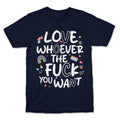 Love Whoever The Fuck You Want - Adult & Kids T-Shirts, Sweatshirts & Hoodies apparel design preview 1