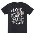 Love Whoever The Fuck You Want Unisex Triblend - Adult & Kids T-Shirts, Sweatshirts & Hoodies apparel design preview 1