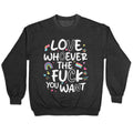 Love Whoever The Fuck You Want Crewneck - Adult & Kids T-Shirts, Sweatshirts & Hoodies apparel design preview 1