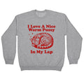 I Love A Nice Warm Pussy In My Lap Crewneck - Adult & Kids T-Shirts, Sweatshirts & Hoodies apparel design preview 1